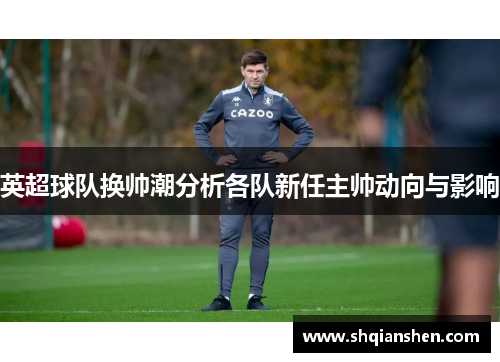 英超球队换帅潮分析各队新任主帅动向与影响